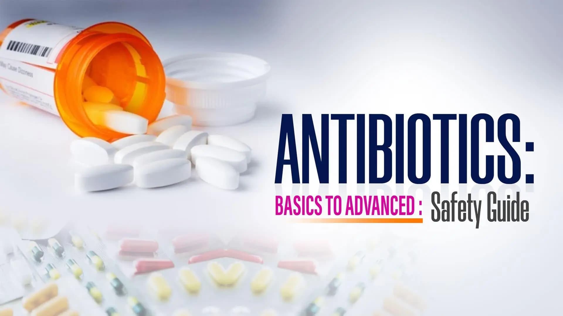 Antibiotics: Basics To Advanced - Safety Guide