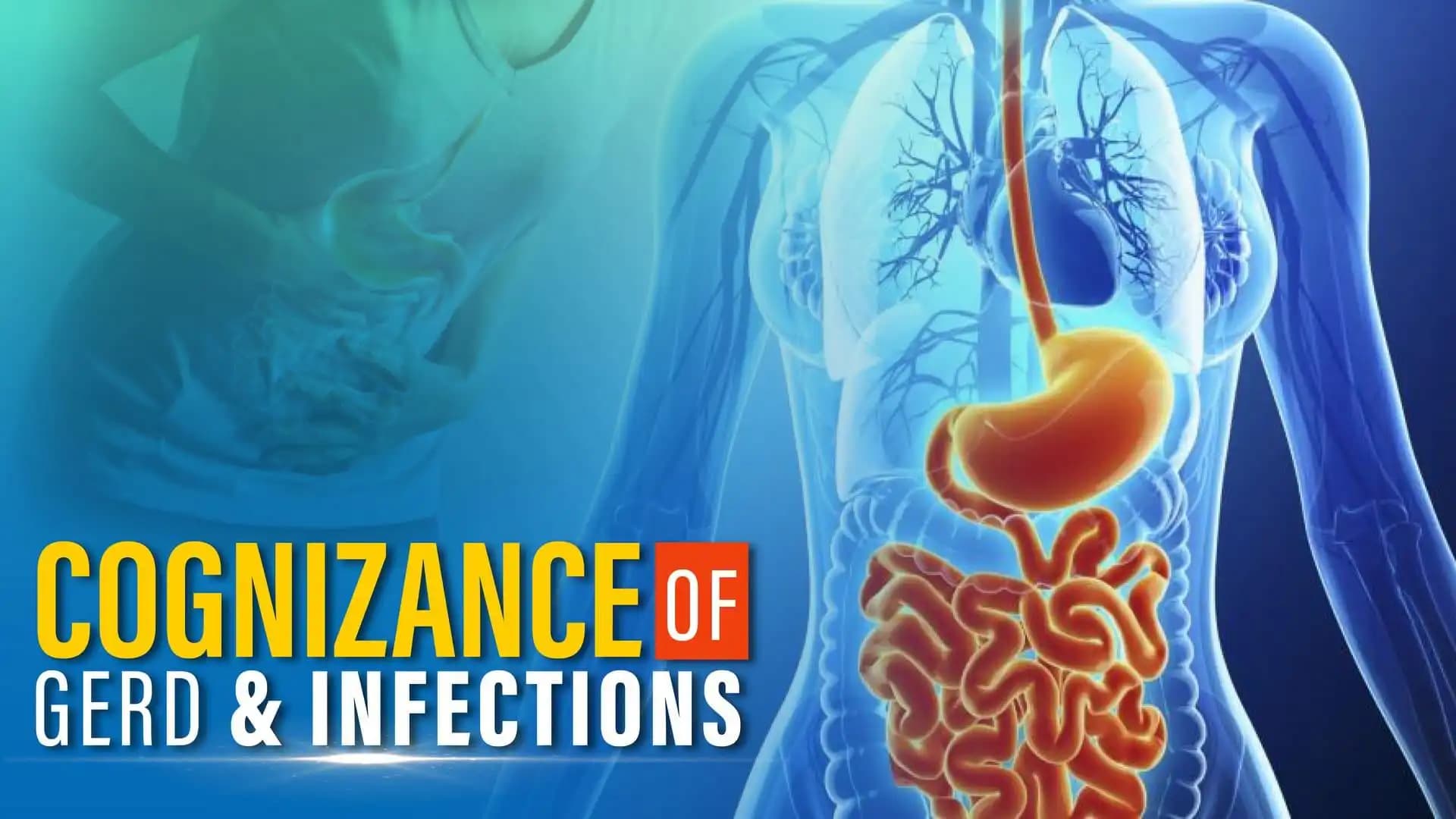 Cognizance of GERD & Infections